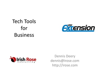 Tech Tools
for
Business
Dennis Deery
dennis@irose.com
http://irose.com
 