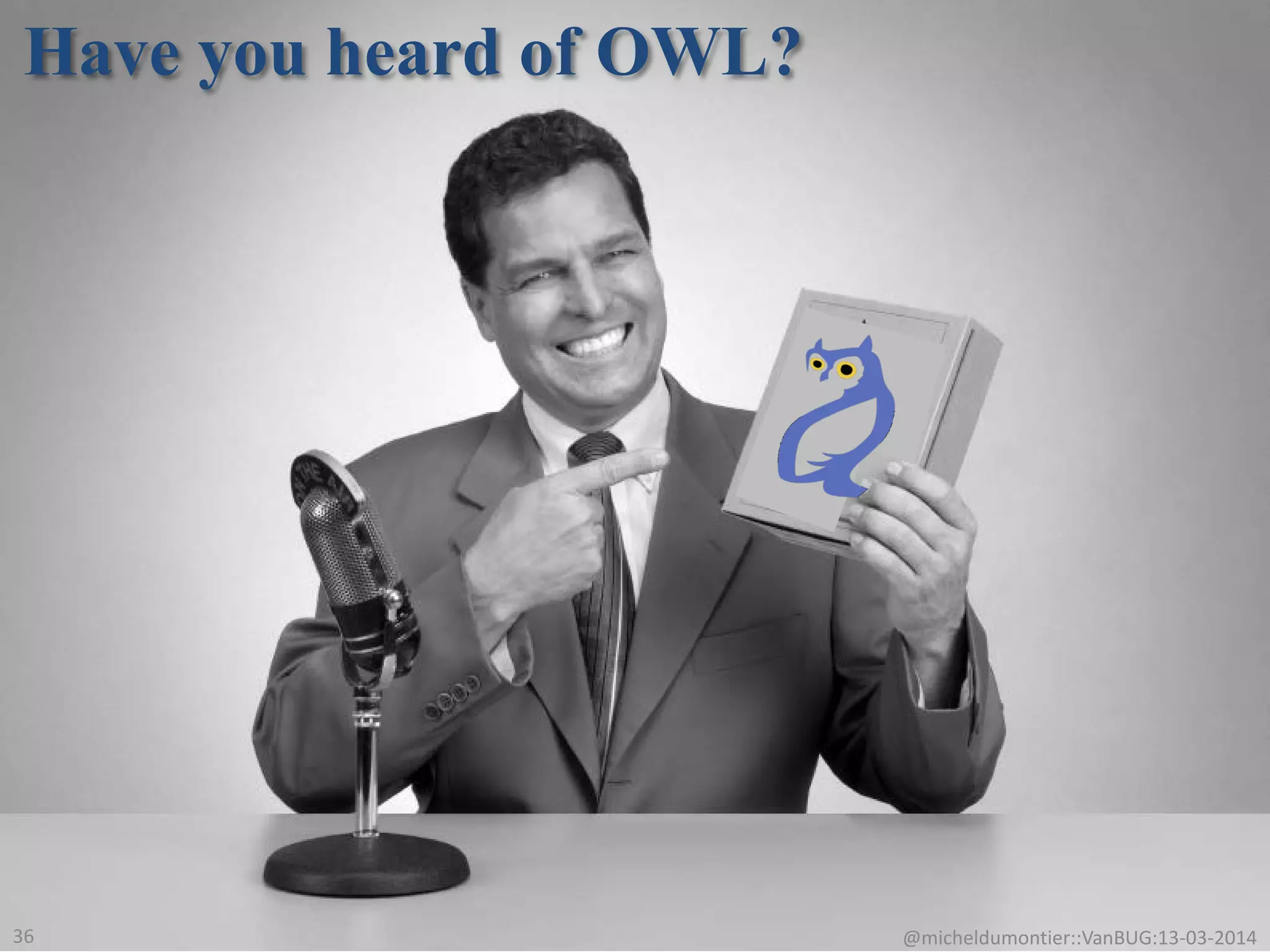 Have you heard of OWL?
@micheldumontier::VanBUG:13-03-201436
 
