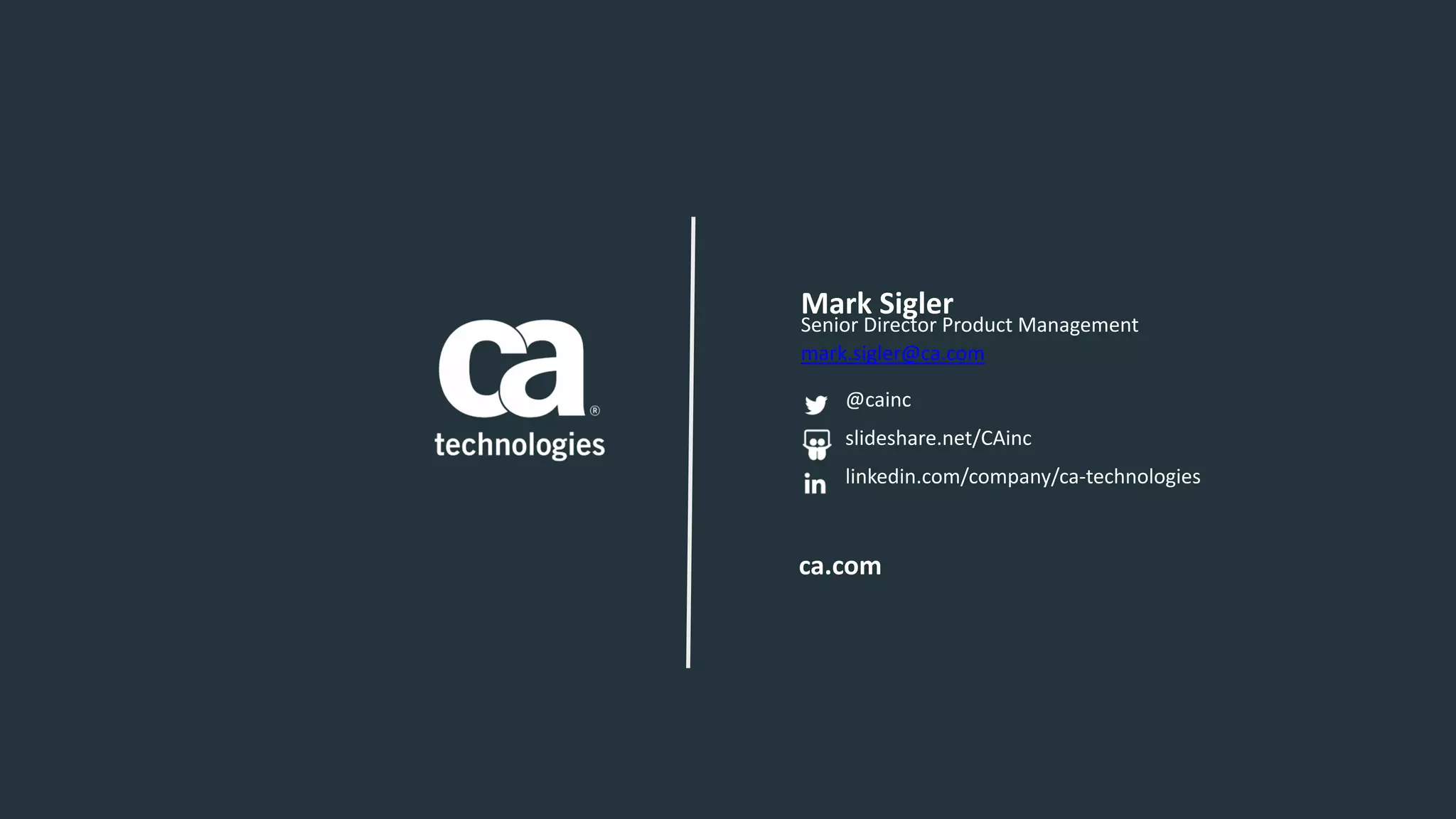 Senior	
  Director	
  Product	
  Management
mark.sigler@ca.com
@cainc
slideshare.net/CAinc
linkedin.com/company/ca-­‐technologies
ca.com
Mark	
  Sigler	
  
 