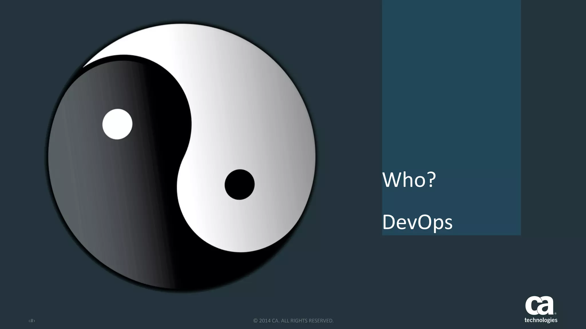 ‹#› ©	
  2014	
  CA.	
  ALL	
  RIGHTS	
  RESERVED.
Who?	
  	
  
DevOps
 