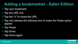 Adding a bookmarklet - Safari Edition
! Tap your bookmark
! Tap the URL line
! Tap the "x" to erase the URL
! Tap and release the Address line to make the Paste option
appear
! Tap Paste
! Tap Done
! Tap Done again
 