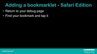 Adding a bookmarklet - Safari Edition
! Return to your debug page
! Find your bookmark and tap it
 