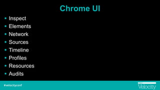 Chrome UI
! Inspect
! Elements
! Network
! Sources
! Timeline
! Profiles
! Resources
! Audits
 
