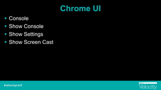 Chrome UI
! Console
! Show Console
! Show Settings
! Show Screen Cast
 