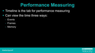 Performance Measuring
! Timeline is the tab for performance measuring
! Can view the time three ways:
- Events
- Frames
- Memory
 