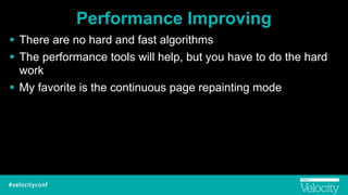 Performance Improving
! There are no hard and fast algorithms
! The performance tools will help, but you have to do the hard
work
! My favorite is the continuous page repainting mode
 