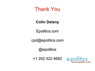 Thank You
Colin Delany
Epolitics.com
cpd@epolitics.com
@epolitics
+1 202 422 4682

 