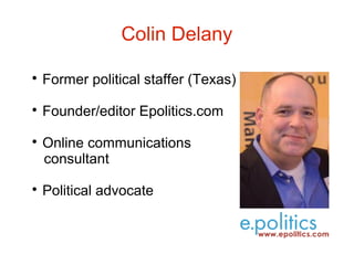 Colin Delany


Former political staffer (Texas)



Founder/editor Epolitics.com





Online communications
consultant
Political advocate

 