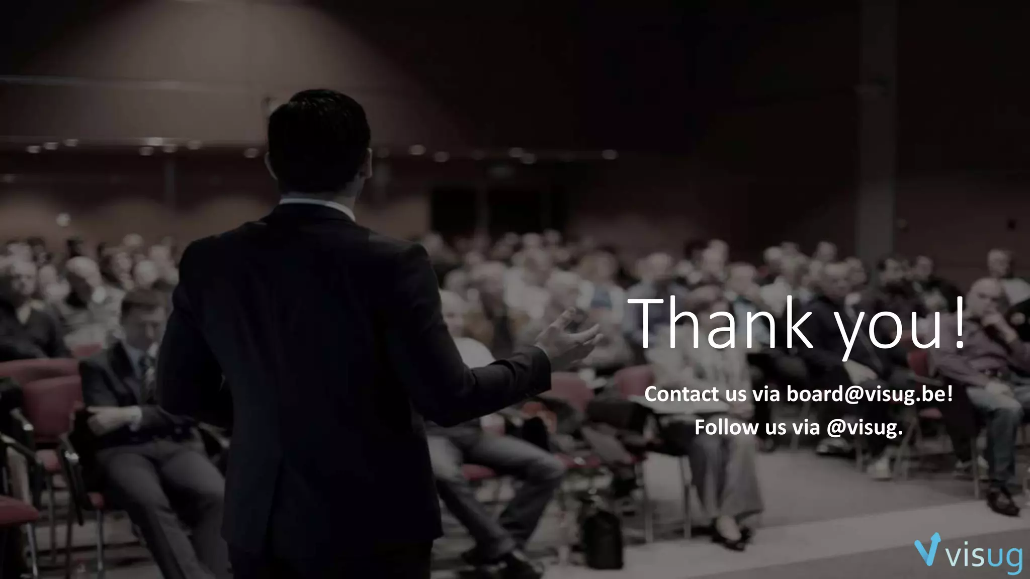 Thank you! 
Contact us via board@visug.be! 
Follow us via @visug. 
