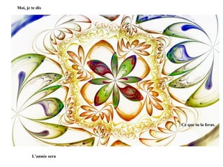 Moi, je te dis

Ce que tu la feras.

L'année sera

 