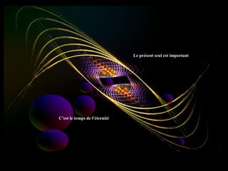 Le présent seul est important

C'est le temps de l'éternité

 