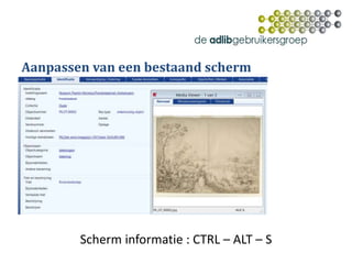 Aanpassen van een bestaand scherm
Scherm informatie : CTRL – ALT – S
 