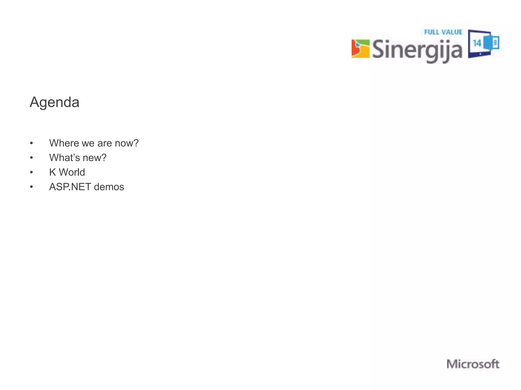 Agenda 
• Where we are now? 
• What’s new? 
• K World 
• ASP.NET demos 
 