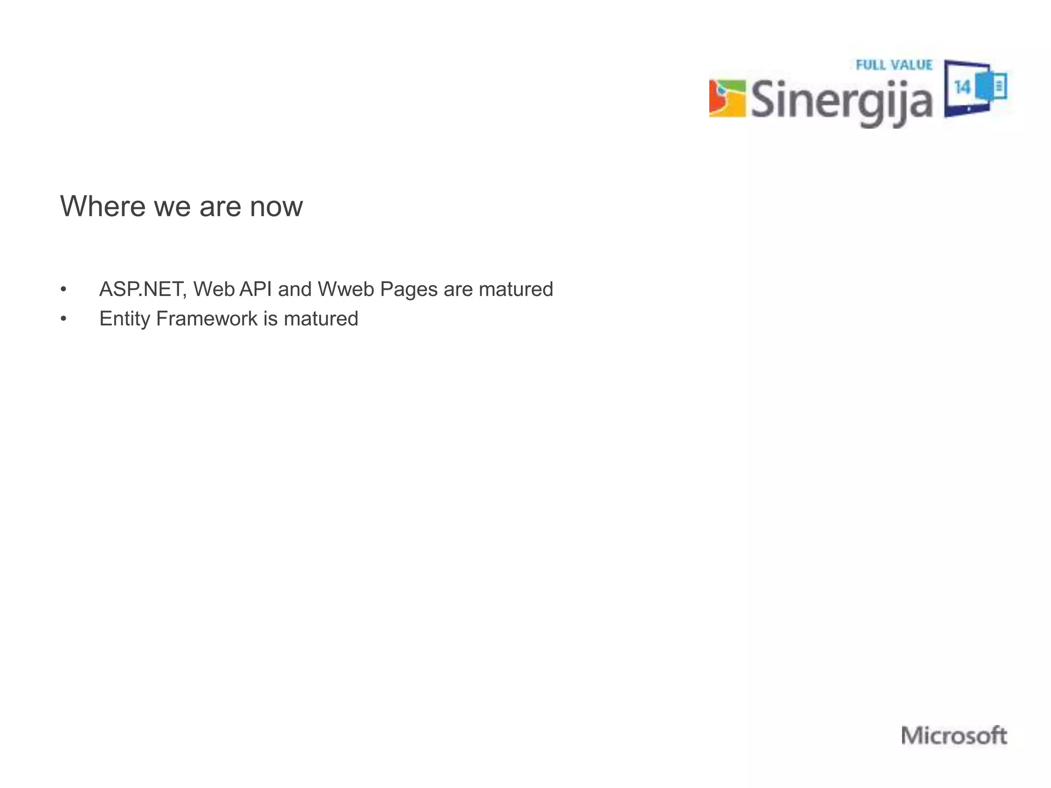 Where we are now 
• ASP.NET, Web API and Wweb Pages are matured 
• Entity Framework is matured 
 