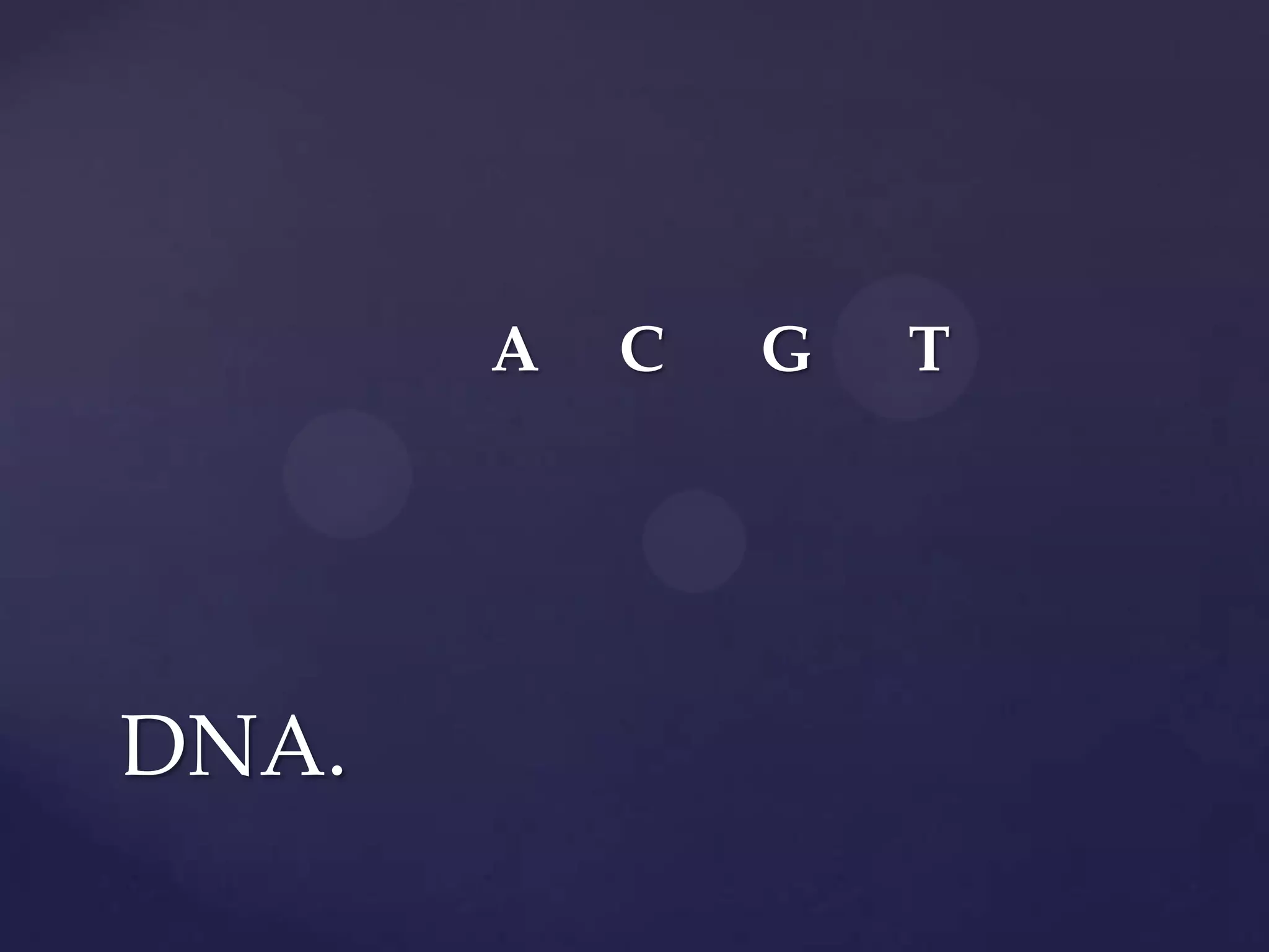 A

DNA.

C

G

T

 