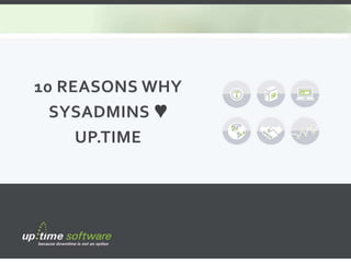 10	
  REASONS	
  WHY	
  
SYSADMINS	
  ♥	
  
UP.TIME	
  

www.uptimesoftware.com	
  

 