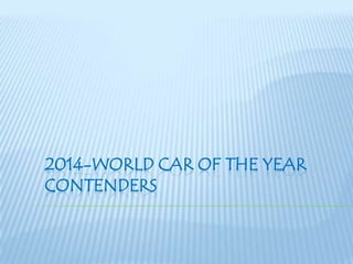 2014-WORLD CAR OF THE YEAR
CONTENDERS

 