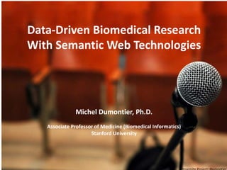 Data-Driven Biomedical Research
With Semantic Web Technologies
1
Michel Dumontier, Ph.D.
Associate Professor of Medicine (Biomedical Informatics)
Stanford University
 