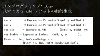 var x

= Expression.Parameter(type: typeof(int));

var y

= Expression.Parameter(type: typeof(int));

var add

= Expression.Add

var lambda = Expression.Lambda

(left: x, right: y);
(add, x, y

Func<int, int, int> newDelegate =
(Func<int, int, int>)lambda.Compile();

);

 