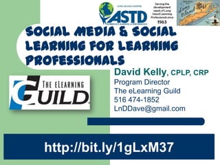 David Kelly, CPLP, CRP
Program Director
The eLearning Guild
LnDDave@gmail.com
Social Media &
Social Learning for
Learning
Professionals
 