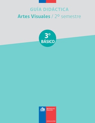 GUÍA DIDÁCTICA
Artes Visuales /Artes Visuales / 2º semestre2º semestre
3º
BÁSICO
 