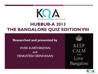 HUBBUB-A 2013
THE BANGALORE QUIZ EDITION VIII
Researched and presented by
VIVEK KARTHIKEYAN
and
VENKATESH SRINIVASAN

 