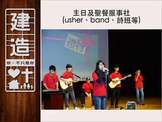 主⽇日及聖餐服事社 
(usher、band、詩班等)

 