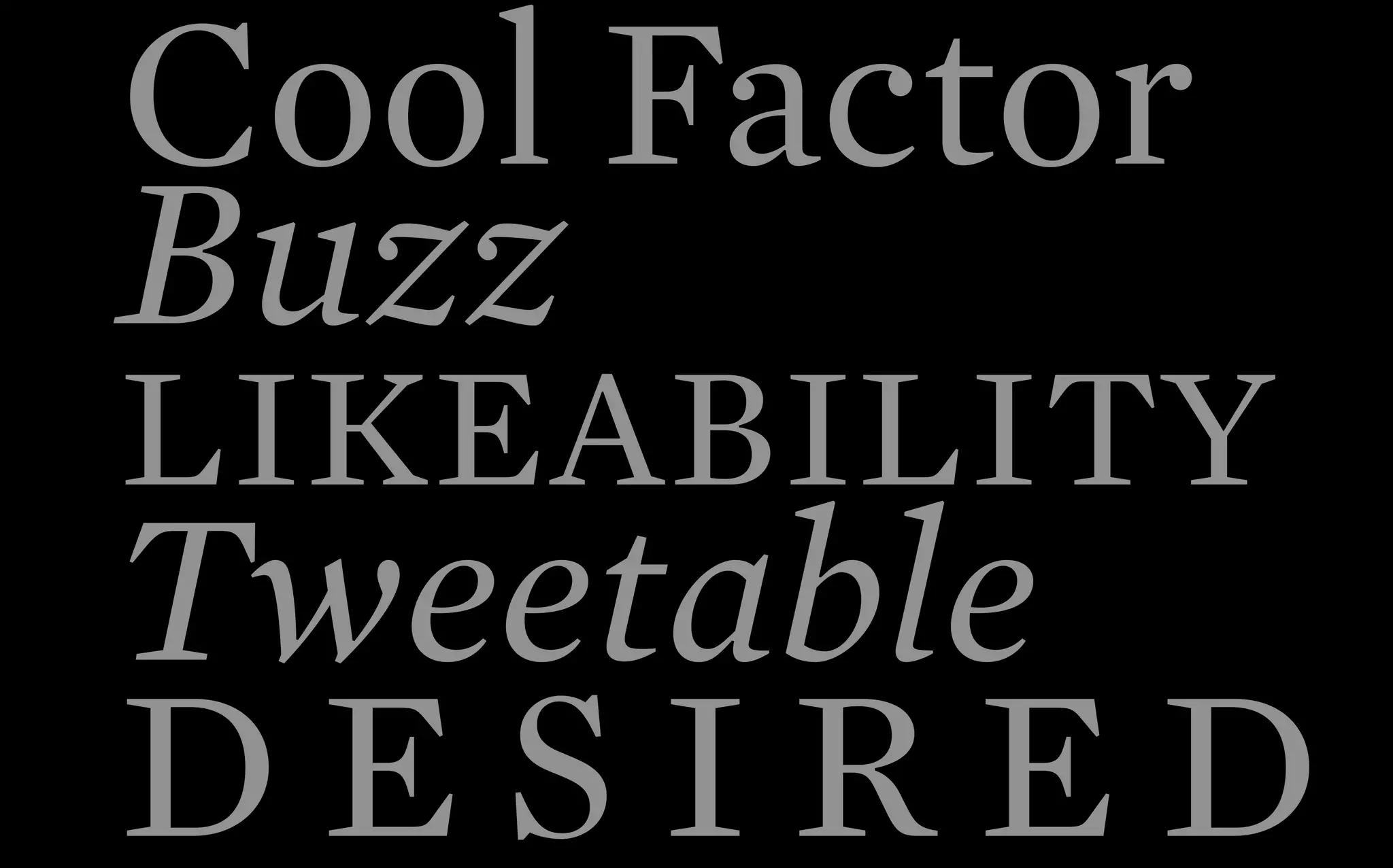 Cool Factor
Buzz

LIKEABILITY

Tweetable
DESIRED

 