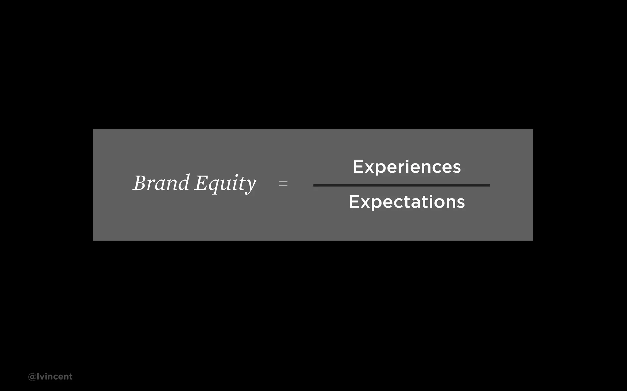 Brand Equity

@lvincent

=

Experiences
Expectations

4

 