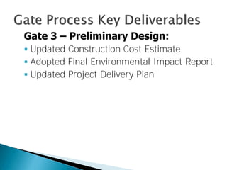 Gate 3 – Preliminary Design:
 Updated Construction Cost Estimate
 Adopted Final Environmental Impact Report
 Updated Project Delivery Plan

 