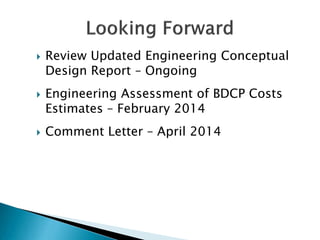 





Review Updated Engineering Conceptual
Design Report – Ongoing
Engineering Assessment of BDCP Costs
Estimates – February 2014

Comment Letter – April 2014

 