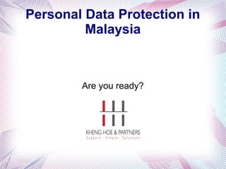 Personal Data Protection in
Malaysia

Are you ready?

 