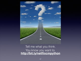 Tell me what you think.
You know you want to.
http://bit.ly/netﬂixcmpython
!37

 