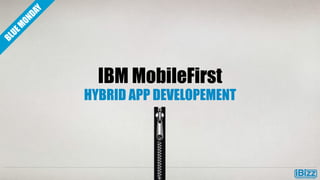 IBM MobileFirst

HYBRID APP DEVELOPEMENT

 