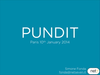 PUNDIT
Paris 10th January 2014

Simone Fonda
fonda@netseven.it

 