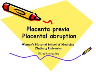 Placenta previaPlacenta previa
Placental abruption
Women’s Hospital School of MedicineWomen’s Hospital School of Medicine
Zhejiang UniversityZhejiang University
Wang ZhengpingWang Zhengping
 
