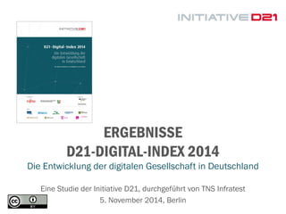 ERGEBNISSE D21-DIGITAL-INDEX 2014 
Die Entwicklung der digitalen Gesellschaft in Deutschland 
Eine Studie der Initiative D21, durchgeführt von TNS Infratest 
5. November 2014, Berlin  