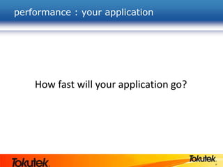 27
performance : your application
How fast will your application go?
 