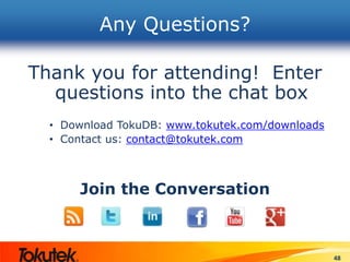 Any Questions?
Thank you for attending! Enter
questions into the chat box
• Download TokuDB: www.tokutek.com/downloads
• Contact us: contact@tokutek.com
Join the Conversation
48
 