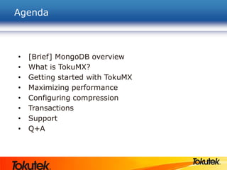 Agenda
• [Brief] MongoDB overview
• What is TokuMX?
• Getting started with TokuMX
• Maximizing performance
• Configuring compression
• Transactions
• Support
• Q+A
 