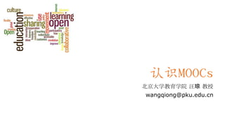 认识MOOCs
北京大学教育学院 汪琼 教授

wangqiong@pku.edu.cn

 