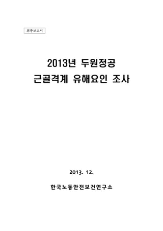 최종보고서

2013년 두원정공
근골격계 유해요인 조사

2013. 12.

한국노동안전보건연구소

 
