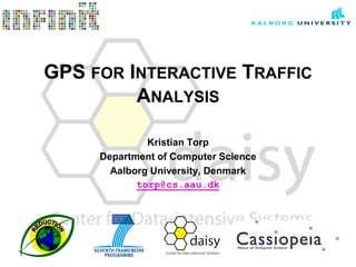 GPS FOR INTERACTIVE TRAFFIC
ANALYSIS
Kristian Torp
Department of Computer Science
Aalborg University, Denmark
torp@cs.aau.dk

 