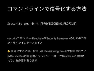 ޥɥ饤ǏͺŻ뷽
$security cms -D -i [PROVISIONING_PROFILE]	
!

securityޥ  KeychainSecurity frameworkΤΥ
ɥ饤󥤥󥿩`ե
? ͺŻˤϡָProvisioning Pro?leָƤ
Certi?cates^ȥץ饤٩`ȥ`Keychain˵h
ƤҪޤ

 