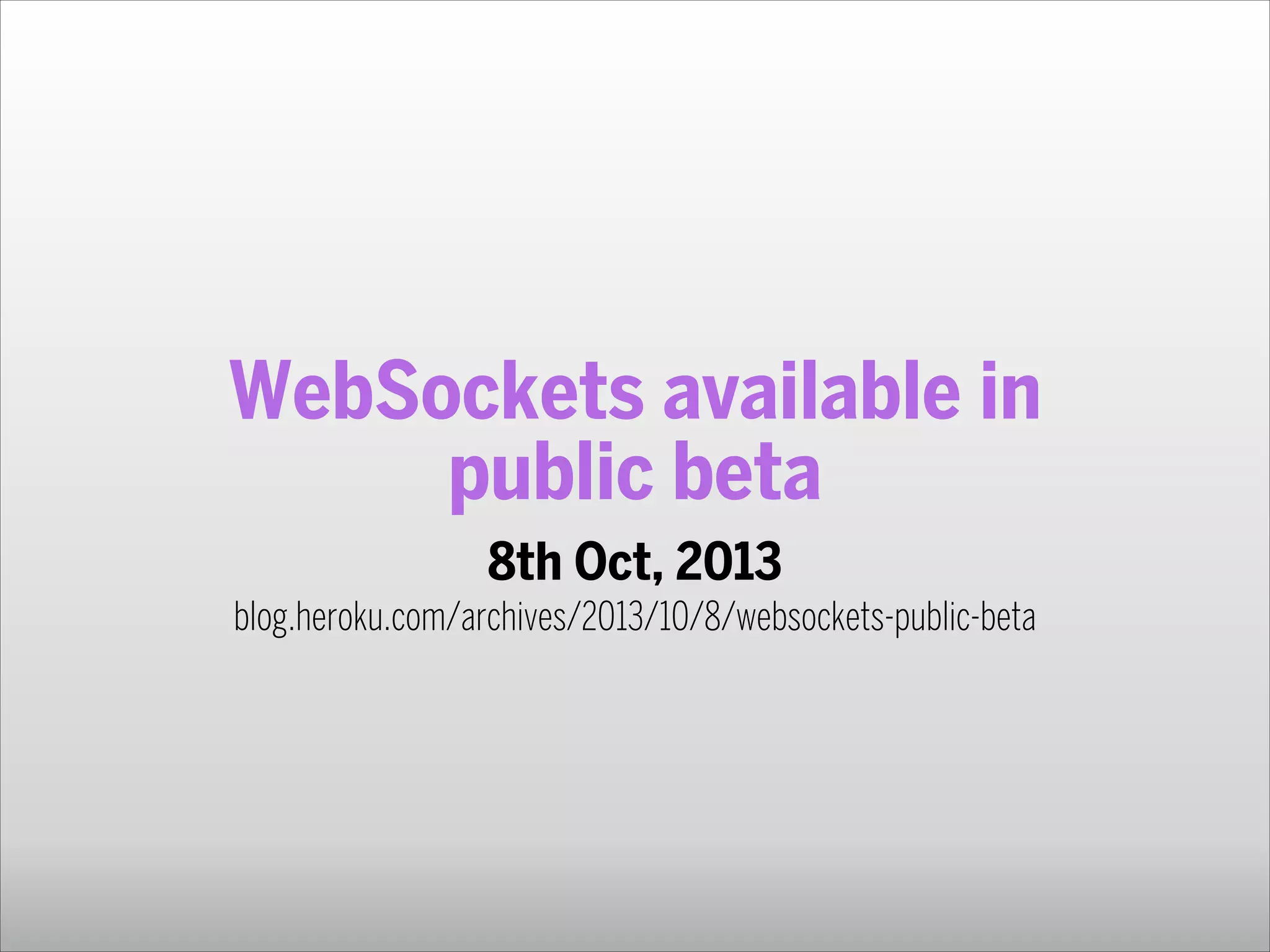 WebSockets available in
public beta
8th Oct, 2013 
blog.heroku.com/archives/2013/10/8/websockets-public-beta

 