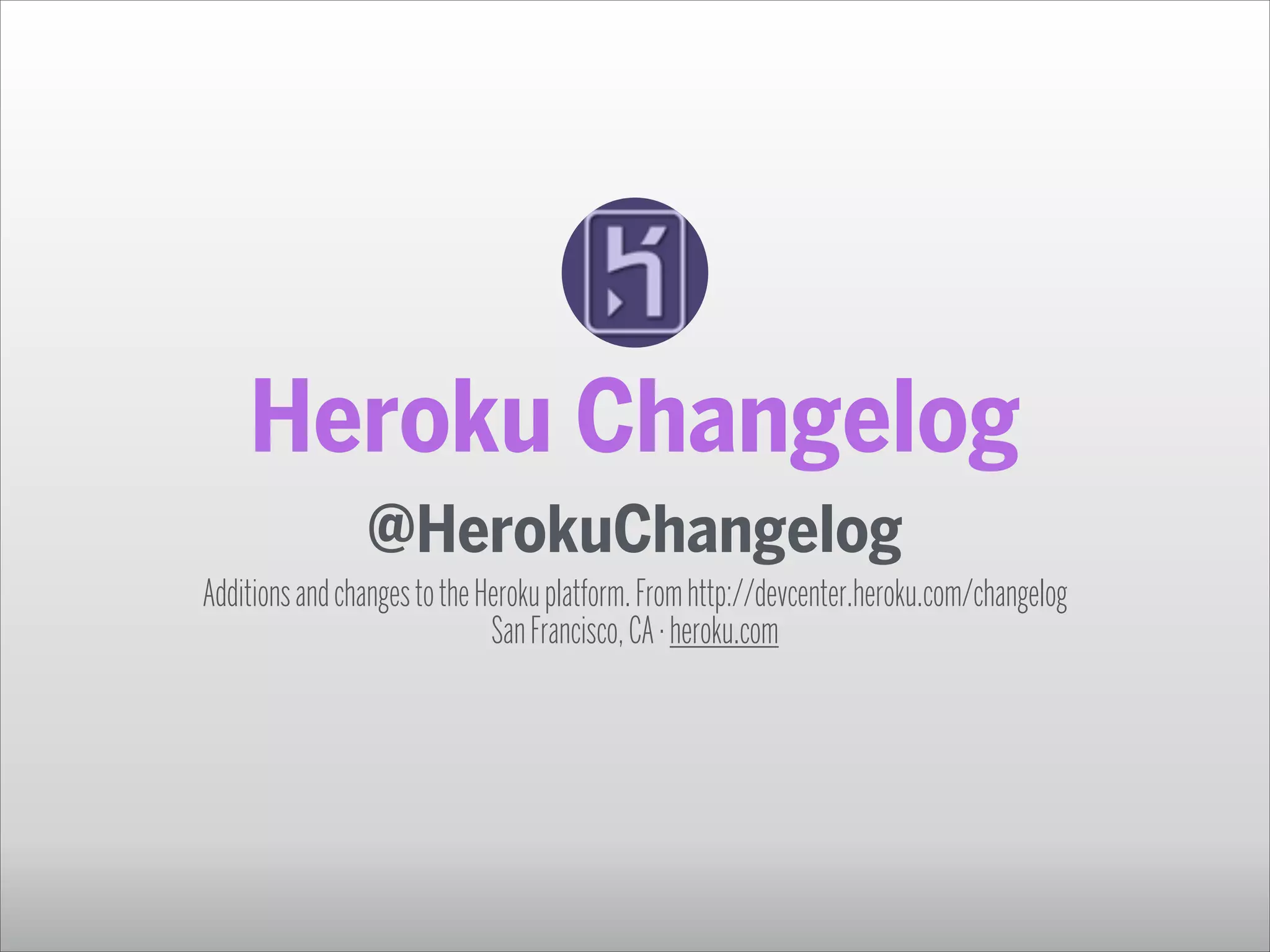 Heroku Changelog
@HerokuChangelog 
Additions and changes to the Heroku platform. From http://devcenter.heroku.com/changelog
San Francisco, CA · heroku.com

 