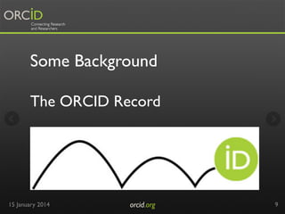 Some Background
The ORCID Record

15 January 2014

orcid.org	


9

 