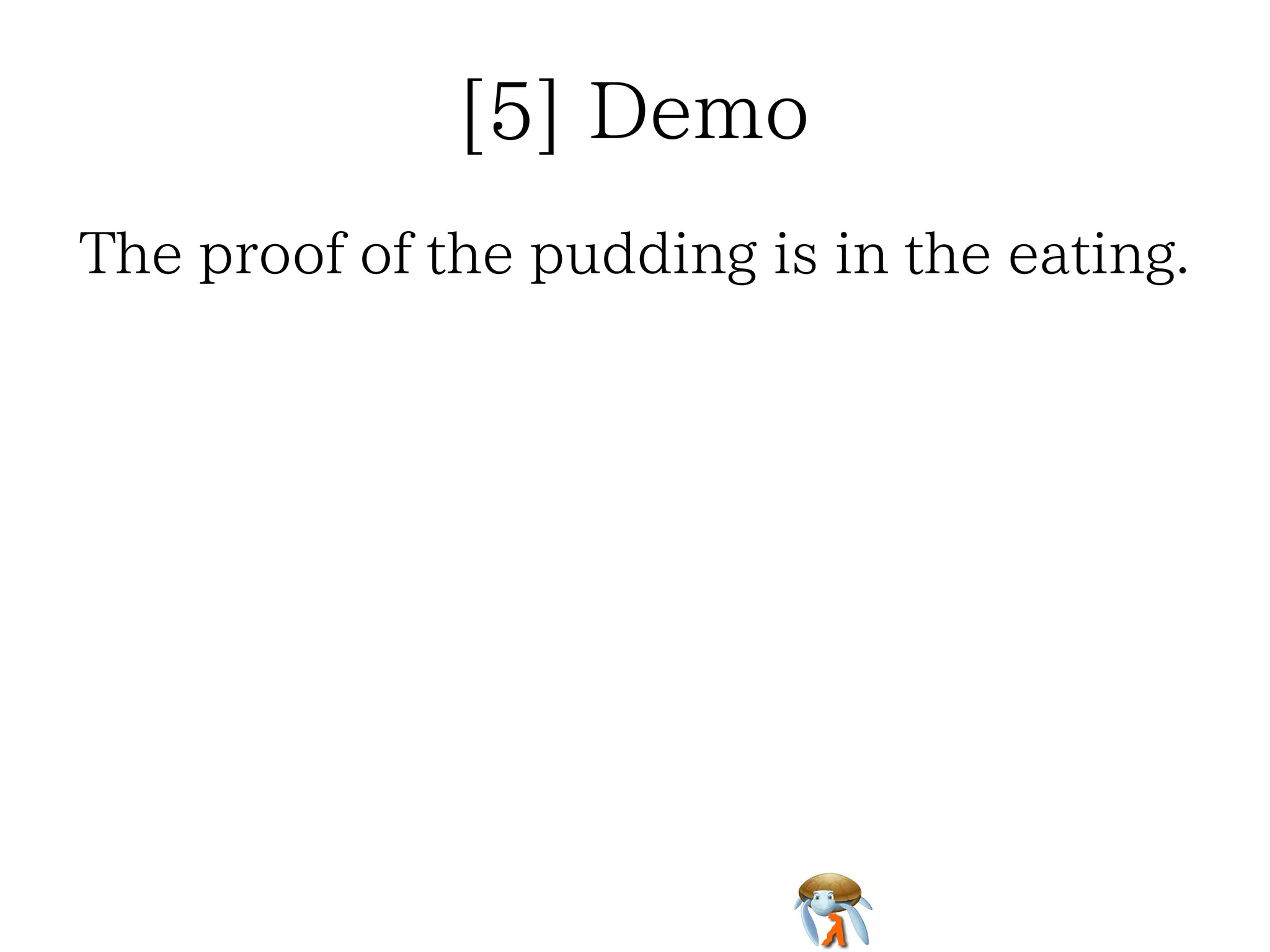 [5] Demo
The proof of the pudding is in the eating.

 