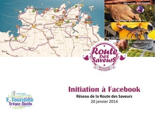 Initiation à Facebook
Réseau de la Route des Saveurs
20 janvier 2014
 