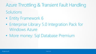 Azure Throttling & Transient Fault Handling 
Solutions 
• Entity Framework 6 
• Enterprise Library 5.0 Integration Pack for 
Windows Azure 
• More money: Sql Database Premium 
#talentsoft TalentSoft 
 